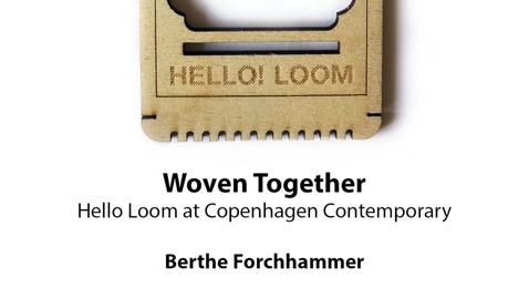 Thumbnail for entry Woven Together: Hello Loom at Copenhagen Contemporary, Berthe Forchhammer