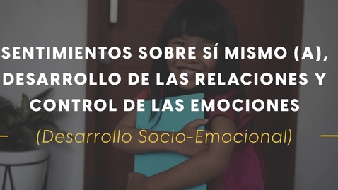 Thumbnail for entry Sentimientos sobre sí Mismo (a), Desarrollo de las Relaciones y Control de las Emociones (Desarrollo socio-emocional)