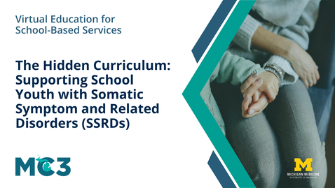 Thumbnail for The Hidden Curriculum: Supporting School Youth with Somatic Symptom and Related Disorders (SSRDs)