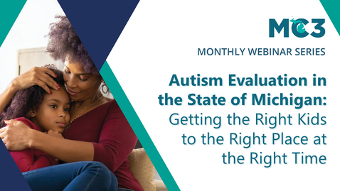 Thumbnail for Autism Evaluation in the State of Michigan: Getting the Right Kids to the Right Place at the Right Time | MC3