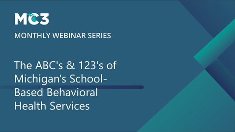 Thumbnail for The ABC's &amp; 123's of Michigan's School-Based Behavioral Health Services