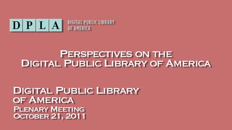 Thumbnail for entry Perspectives on the Digital Public Library of America