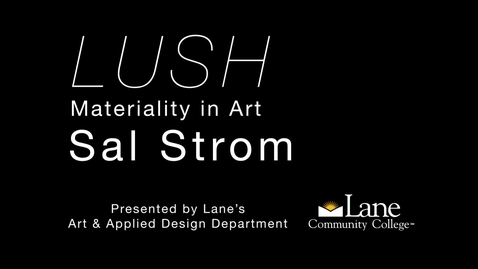 Thumbnail for LUSH: Materiality in Art - Sal Strom