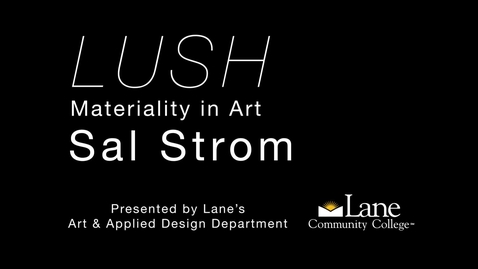 Thumbnail for entry LUSH: Materiality in Art - Sal Strom