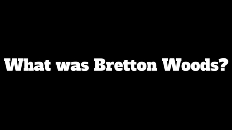 Thumbnail for entry 8.2.3 Video Bretton Woods