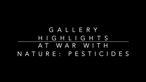 Thumbnail for entry Gallery Highlights - At War with Nature - Pesticicdes