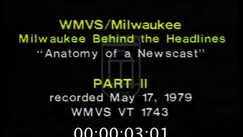 Thumbnail for Milwaukee: Behind the Headlines. [1979-05-17], Anatomy of a Newscast | 2 of 2 | 79022pst-2