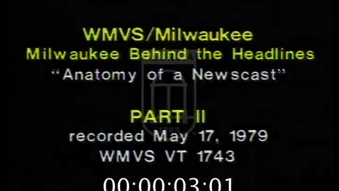 Thumbnail for entry Milwaukee: Behind the Headlines. [1979-05-17], Anatomy of a Newscast | 2 of 2 | 79022pst-2