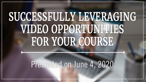 Thumbnail for entry Successfully Leveraging Video Opportunities for your Course