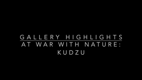 Thumbnail for entry Gallery Highlights - At War with Nature - Kudzu 