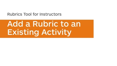 Thumbnail for Rubrics - Add a Rubric to an Existing Activity - Instructor