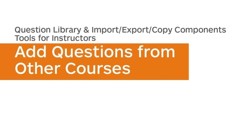 Thumbnail for Question Library - Import/Export/Copy Components - Add Questions from Another Course