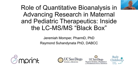 Thumbnail for entry MPRINT Webinar Series: 01/19/2023  |  Jeremiah Momper, PharmD, PhD; Raymond Suhandynata, PhD, DaBCC  |  &quot;Role of Quantitative Bioanalysis in Advancing Research in Maternal and Pediatric Therapeutics: Inside the LC-MS/MS “Black Box”&quot;