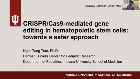 Thumbnail for IUSCCC Seminar 5/19/2022: “CRISPR/Cas9-mediated gene editing in hematopoietic stem  cells: towards a safer approach” Ngoc Tung Tran, PhD Assistant Professor, Department of Pediatrics, IUSM