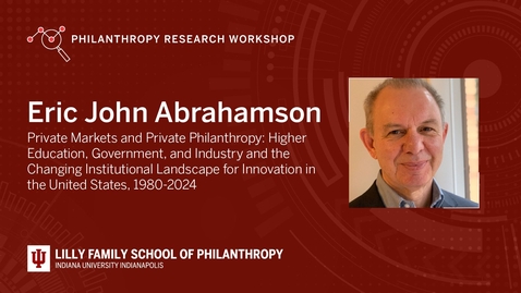 Thumbnail for Eric John Abrahamson - Private Markets and Private Philanthropy: Higher Education, Government, and Industry and the Changing Institutional Landscape for Innovation in the United States, 1980-2024”