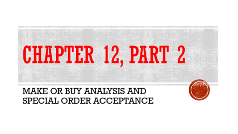 Thumbnail for Chapter 12 - Part 2 - Make or Buy Analysis and Special Order Acceptance