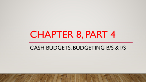 Thumbnail for Chapter 8 - Part 4 - Cash Budget, Budgeted B/S and I/S