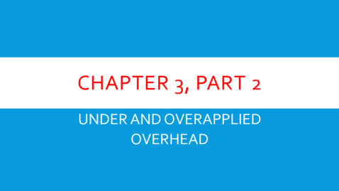 Thumbnail for Chapter 3 - Part 2 - Under and Overapplied Overhead  (Review &quot;Details&quot; Below)