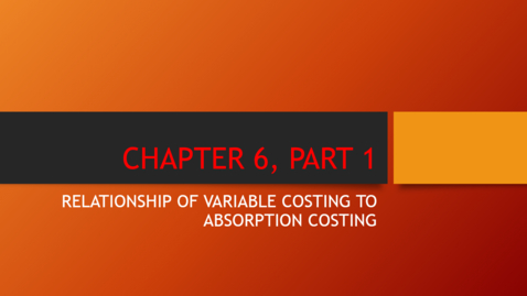 Thumbnail for Chapter 6 - Part 1 - Relationship of Variable Costing to Absorption Costing