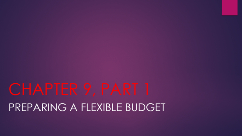Thumbnail for Chapter 9 - Part 1 - Preparing a Flexible Budget