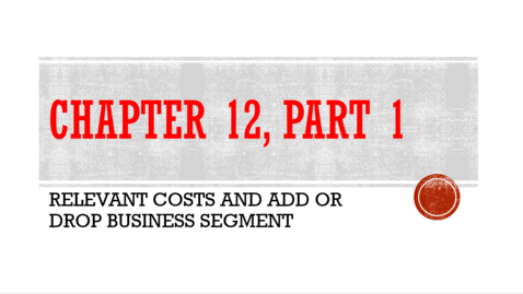Thumbnail for Chapter 12 - Part 1 - Relevant Costs and Add or Drop Business Segment