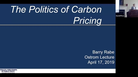 Thumbnail for 04/17/2019 Ostrom Lecture on Environmental Policy - Barry Rabe: The Politics of Carbon Pricing