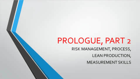 Thumbnail for entry Prologue - Part 2 - Risk Management, Process, Lean Production, Measurement Skills