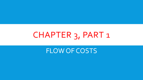 Thumbnail for entry Chapter 3 - Part 1 - Flow of Costs (Review &quot;Details&quot; Below)