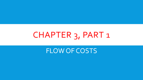 Thumbnail for Chapter 3 - Part 1 - Flow of Costs (Review &quot;Details&quot; Below)