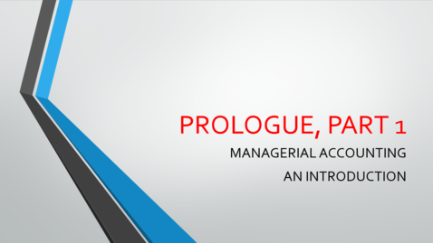 Thumbnail for Prologue - Part 1 - Managerial Accounting - An Introduction