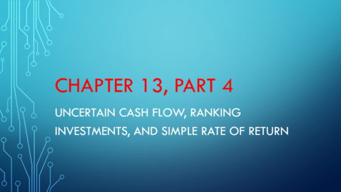 Thumbnail for Chapter 13 - Part 4 - Uncertain Cash Flow, Ranking Investments, Simple Rate of Return