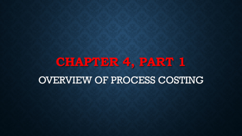 Thumbnail for entry Chapter 4 - Part 1 - Overview of Process Costing