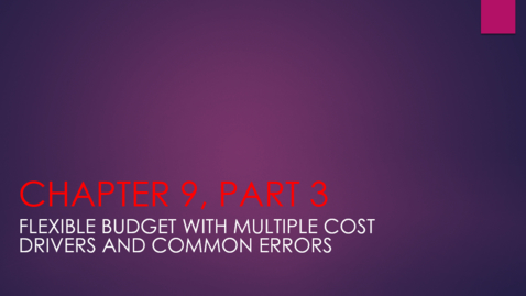 Thumbnail for entry Chapter 9 - Part 3 - Flexible Budget with Multiple Cost Drivers and Common Errors