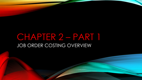 Thumbnail for entry Chapter 2 - Part 1 - Job Order Costing Overview (Review &quot;Details&quot; Below)