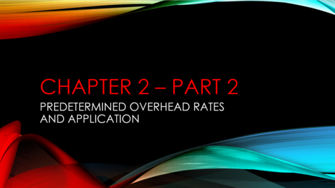 Thumbnail for entry Chapter 2 - Part 2 - Predetermined Overhead Rates and Application (Review &quot;Details&quot; Below)