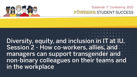 Thumbnail for entry Diversity, equity, and inclusion in IT at IU, Session 2 - How co-workers, allies, and managers can support transgender and non-binary colleagues on their teams and in the workplace