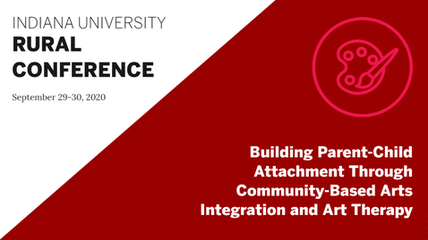 Thumbnail for Building Parent-Child Attachment Through Community-Based Arts Integration and Art Therapy | Indiana University Rural Conference 2020