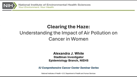 Thumbnail for entry IUSCCC Seminar 4/18/2024: “Clearing the Haze: Understanding the Impact of Air Pollution on Cancer in Women” Alexandra J. White, PhD, Stadtman Investigator, Epidemiology Branch, National Institute of Environmental Health Sciences
