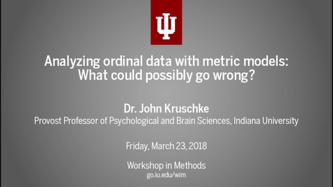 Thumbnail for Dr. John K. Kruschke, &quot;Analyzing ordinal data with metric models: What could possibly go wrong?&quot; (IU Workshop in Methods, 2018-03-23)