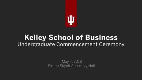 Thumbnail for entry Kelley School of Business Undergraduate Ceremony 2018