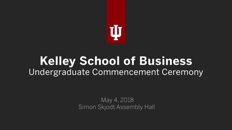 Thumbnail for Kelley School of Business Undergraduate Ceremony 2018