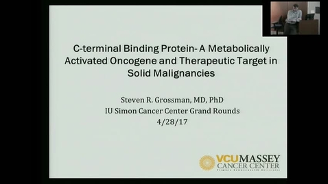 Thumbnail for entry IUSCC_Grand_Rounds_20170428. Steven Grossman, MD. PhD &quot;“C-terminal Binding Protein (CtBP)-A Metabolically Activated Oncogene and Therapeutic Target in Solid Malignancies”