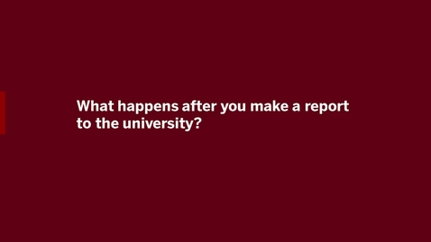 Thumbnail for Video 5 - What happens after you make a report to the University?