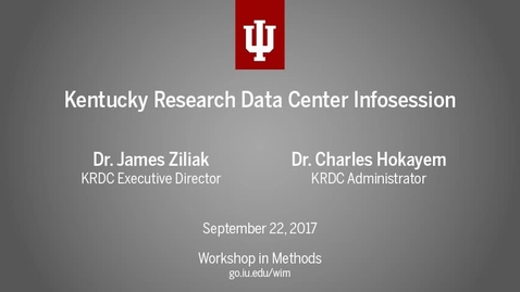 Thumbnail for Dr. James Ziliak and Dr. Charles Hokayem, &quot;Kentucky Research Data Center Infosession&quot; (IU Workshop in Methods, 2017-09-22)