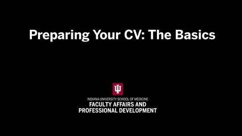 Thumbnail for Preparing Your CV, Part 1: The Basics | IU School of Medicine Promotion &amp; Tenure Video Series