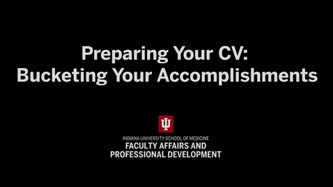 Thumbnail for Preparing Your CV, Part 3: Bucketing Your Accomplishments | IU School of Medicine Promotion &amp; Tenure Video Series