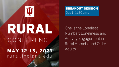 Thumbnail for One is the loneliest number: Loneliness and activity engagement in rural homebound older adults | 2021 Indiana University Rural Conference