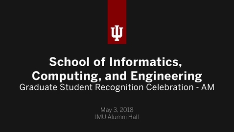 Thumbnail for entry School of Informatics, Computing, and Engineering - Graduate Student Recognition Celebration 2018 - AM