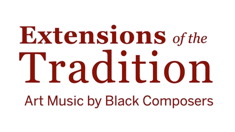 Thumbnail for Extensions of the Tradition: Music by Black Composers