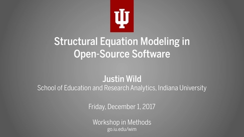 Thumbnail for Justin Wild, &quot;Structural Equation Modeling in Open-Source Software&quot; (IU Workshop in Methods, 2017-12-01)